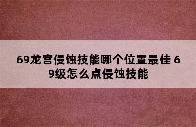 69龙宫侵蚀技能哪个位置最佳 69级怎么点侵蚀技能